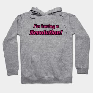 I'm having a Bevolution! Hoodie